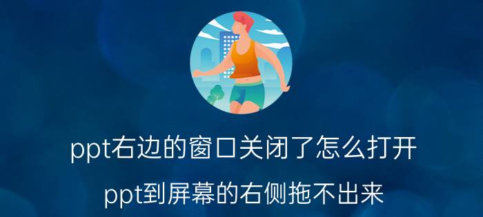 ppt右边的窗口关闭了怎么打开 ppt到屏幕的右侧拖不出来？